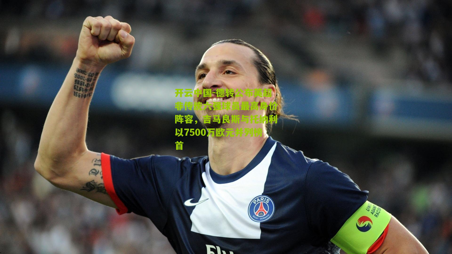 德转公布英超非传统六强球员最高身价阵容，吉马良斯与托纳利以7500万欧元并列榜首