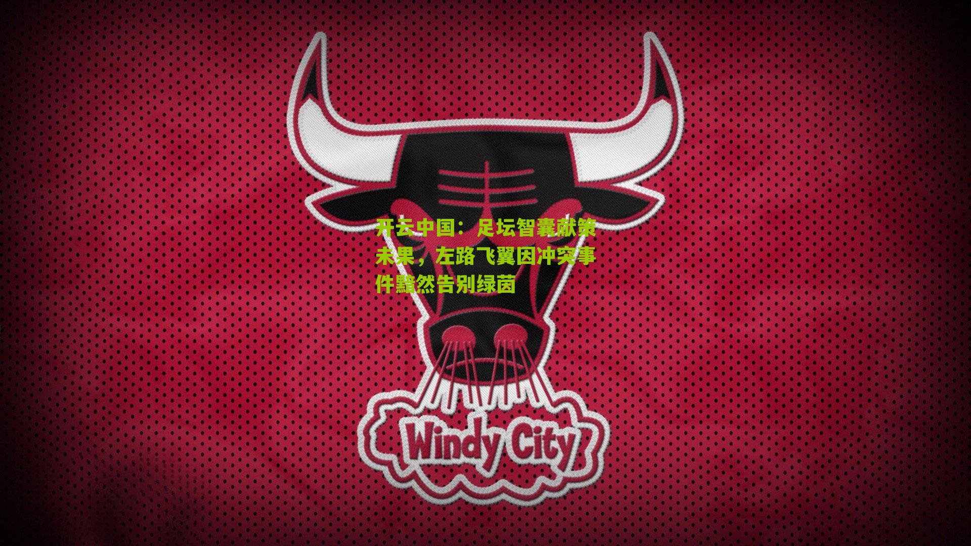 开云中国:足坛智囊献策未果,左路飞翼因冲突事件黯然告别绿茵