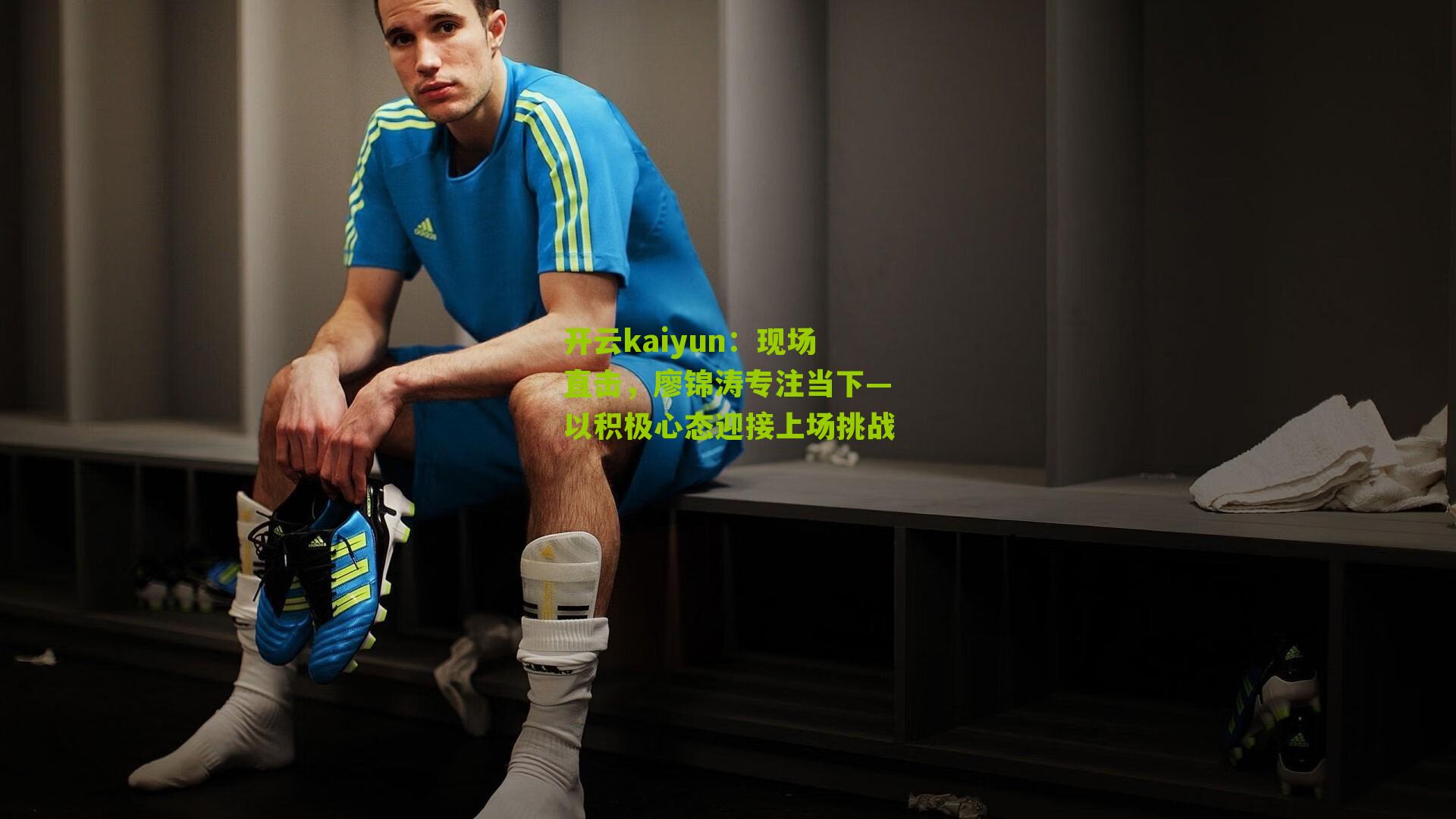 开云kaiyun:现场直击,廖锦涛专注当下—以积极心态迎接上场挑战