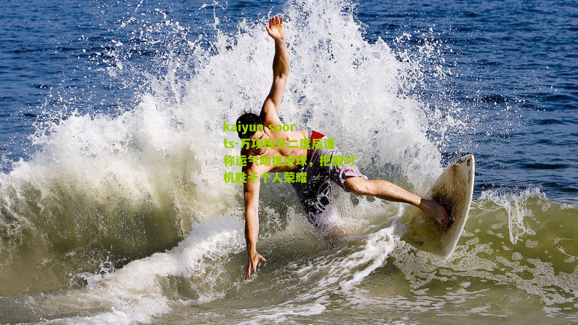 kaiyun sports-万项梅开二度后谦称运气助推进球,把握时机胜于个人荣耀