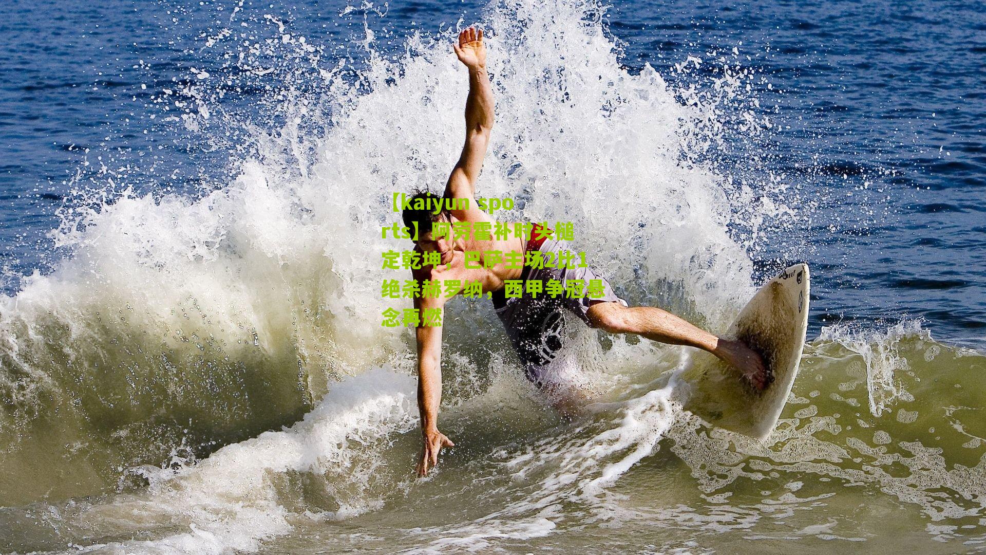 【kaiyun sports】阿劳霍补时头槌定乾坤，巴萨主场2比1绝杀赫罗纳，西甲争冠悬念再燃